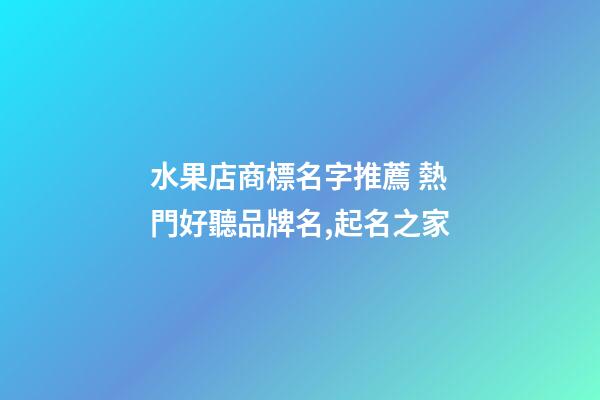 水果店商標名字推薦 熱門好聽品牌名,起名之家-第1張-店鋪起名-玄機派